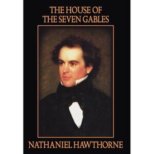 The House of the Seven Gables -- Nathaniel Hawthorne
